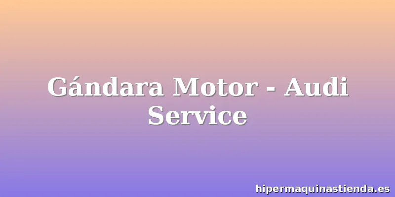 Gándara Motor - Audi Service