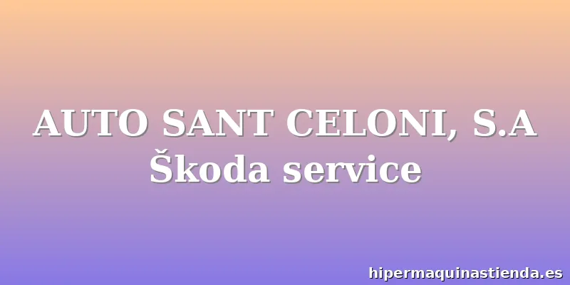 AUTO SANT CELONI, S.A Škoda service