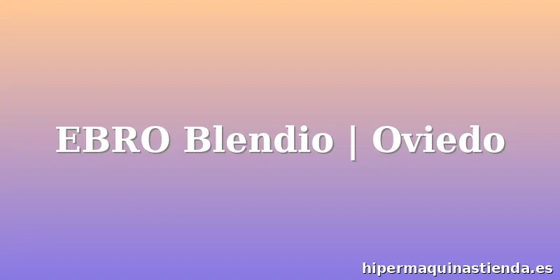 EBRO Blendio | Oviedo