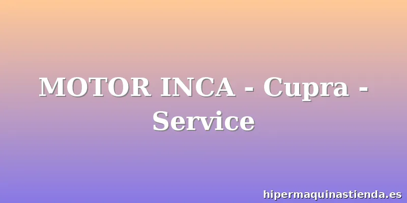 MOTOR INCA - Cupra - Service