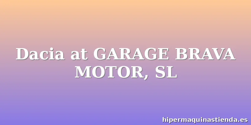 Dacia at GARAGE BRAVA MOTOR, SL