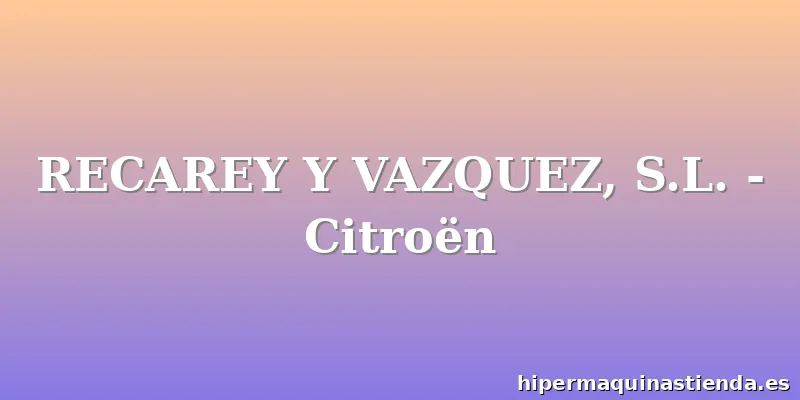 RECAREY Y VAZQUEZ, S.L. - Citroën