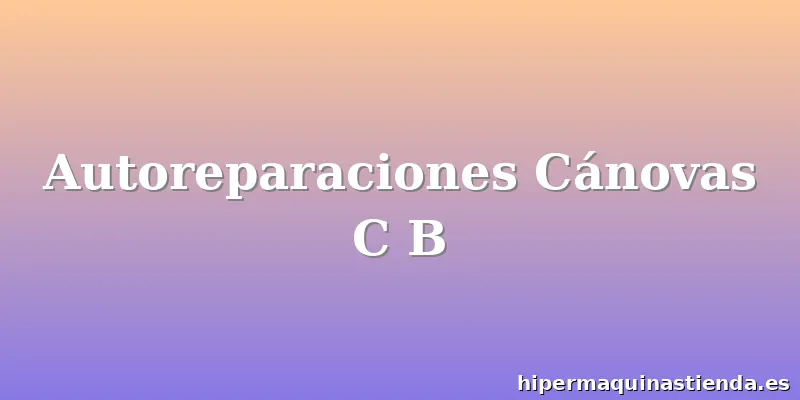 Autoreparaciones Cánovas C B