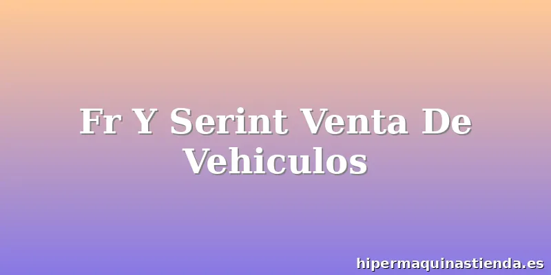 Fr Y Serint Venta De Vehiculos