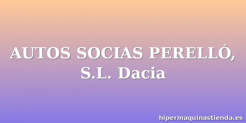 AUTOS SOCIAS PERELLÓ, S.L. Dacia