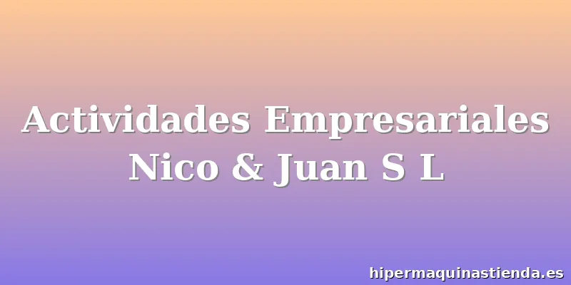 Actividades Empresariales Nico & Juan S L