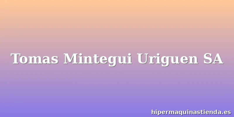 Tomas Mintegui Uriguen SA