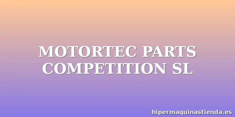 MOTORTEC PARTS COMPETITION SL