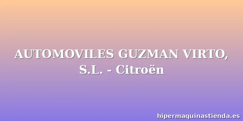 AUTOMOVILES GUZMAN VIRTO, S.L. - Citroën