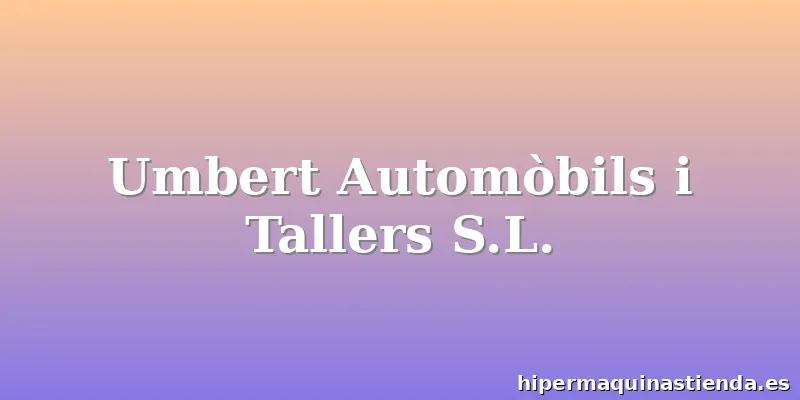 Umbert Automòbils i Tallers S.L.