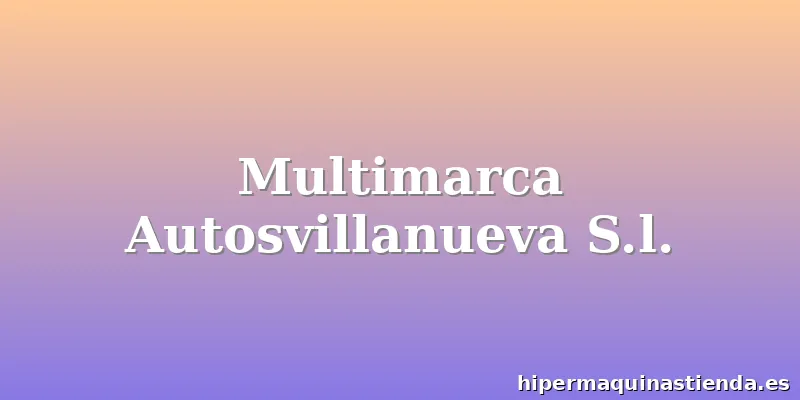 Multimarca Autosvillanueva S.l.