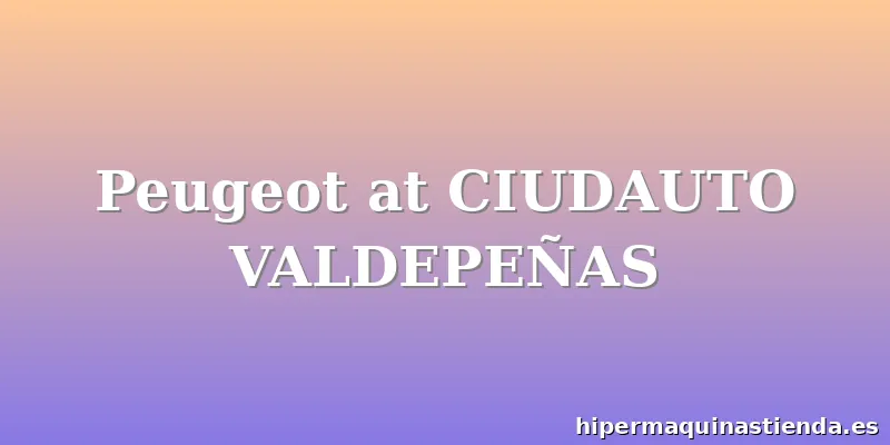 Peugeot at CIUDAUTO VALDEPEÑAS