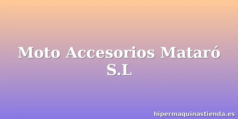 Moto Accesorios Mataró S.L