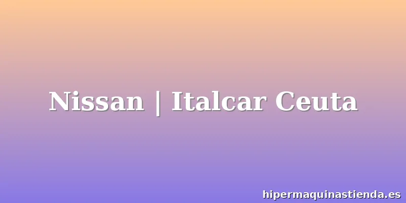 Nissan | Italcar Ceuta