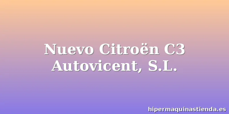 Nuevo Citroën C3 Autovicent, S.L.