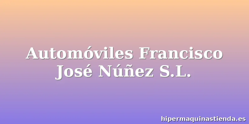 Automóviles Francisco José Núñez S.L.