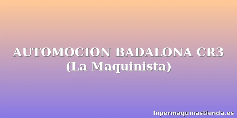 AUTOMOCION BADALONA CR3 (La Maquinista)
