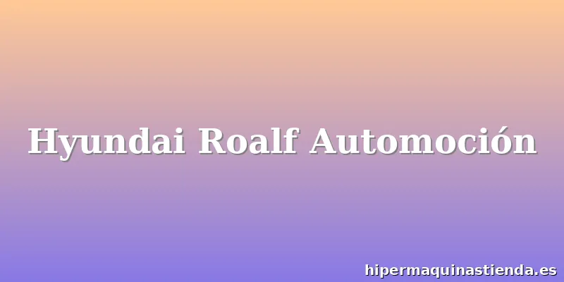 Hyundai Roalf Automoción