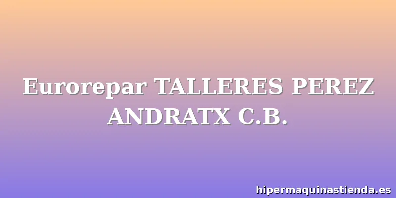 Eurorepar TALLERES PEREZ ANDRATX C.B.