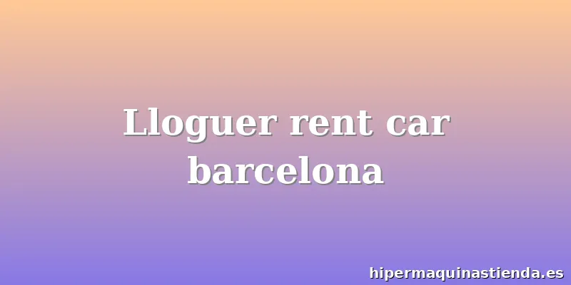 Lloguer rent car barcelona