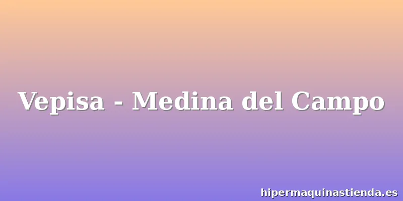 Vepisa - Medina del Campo