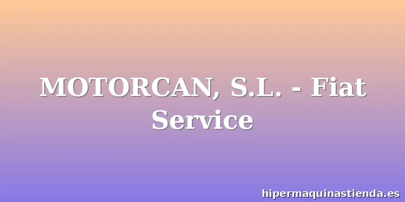 MOTORCAN, S.L. - Fiat Service