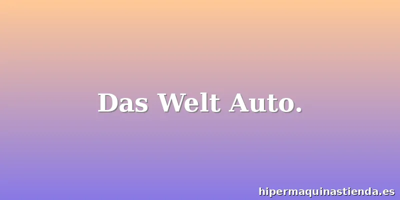 Das Welt Auto.