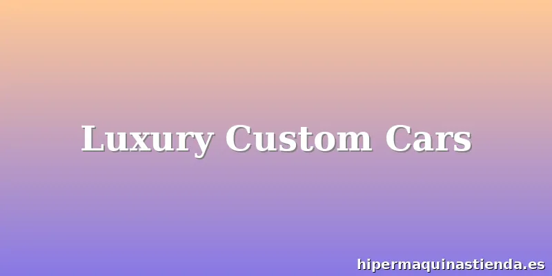 Luxury Custom Cars