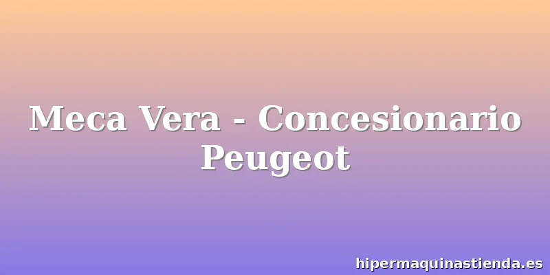 Meca Vera - Concesionario Peugeot