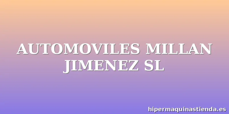 AUTOMOVILES MILLAN JIMENEZ SL