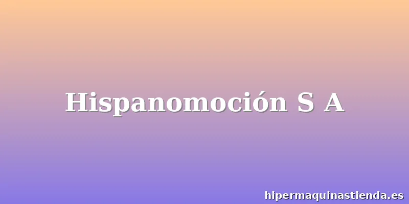 Hispanomoción S A