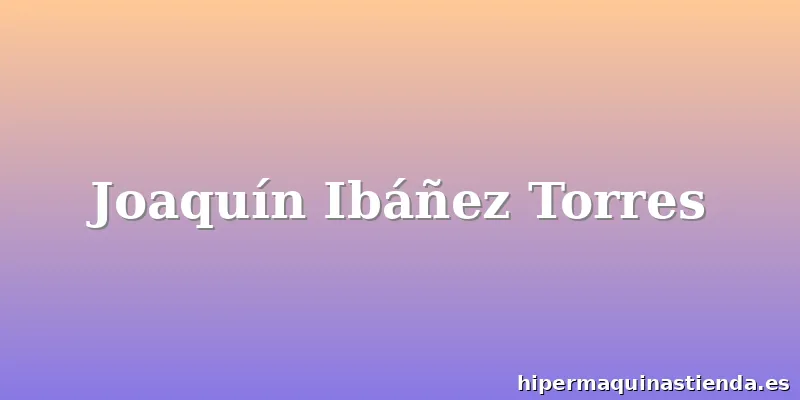 Joaquín Ibáñez Torres