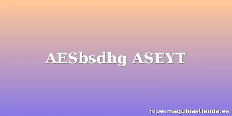 AESbsdhg ASEYT