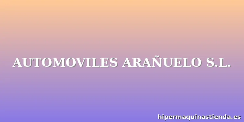 AUTOMOVILES ARAÑUELO S.L.