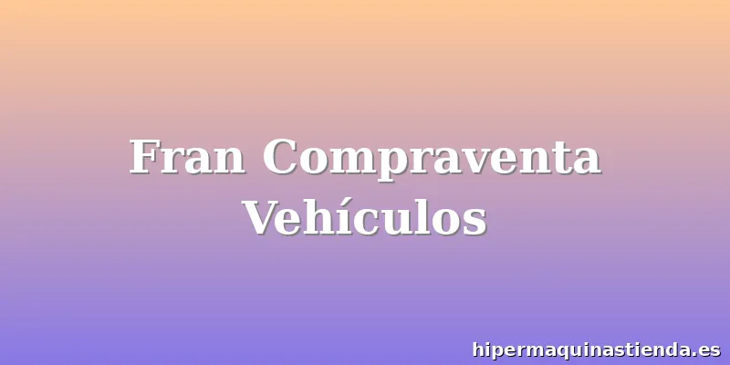 Fran Compraventa Vehículos
