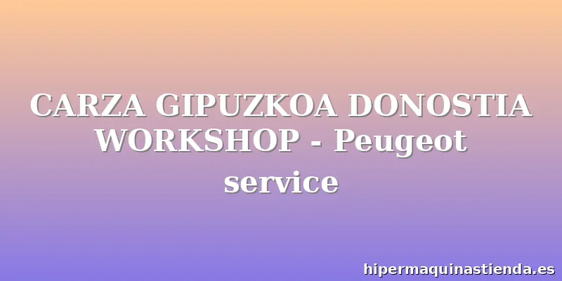 CARZA GIPUZKOA DONOSTIA WORKSHOP - Peugeot service