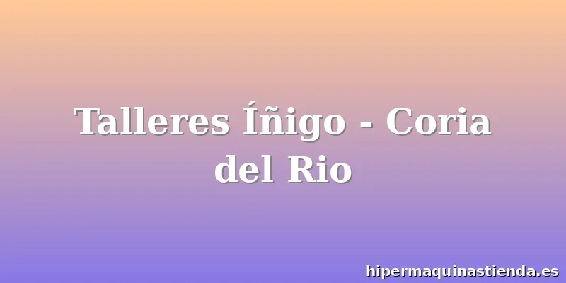 Talleres Íñigo - Coria del Rio