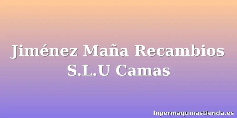 Jiménez Maña Recambios S.L.U Camas