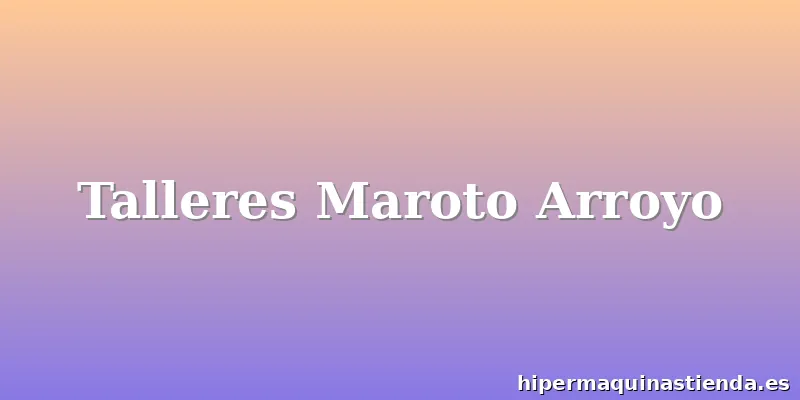 Talleres Maroto Arroyo