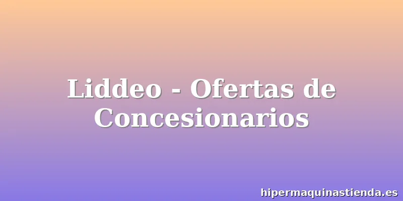 Liddeo - Ofertas de Concesionarios