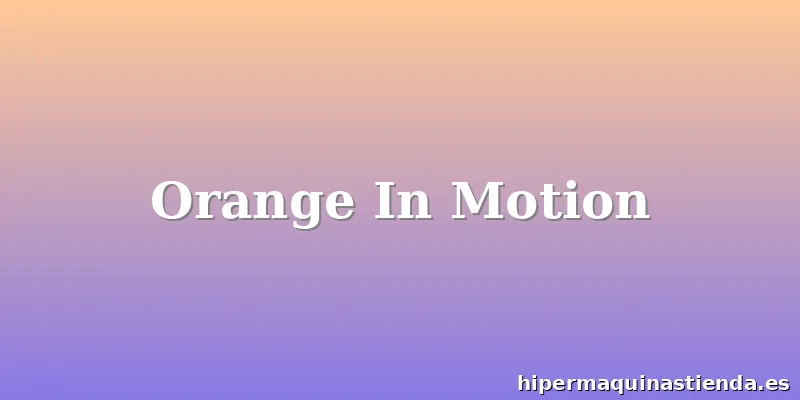 Orange In Motion