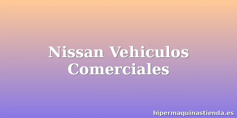 Nissan Vehiculos Comerciales