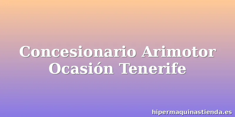 Concesionario Arimotor Ocasión Tenerife