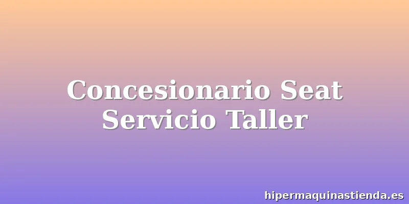 Concesionario Seat Servicio Taller