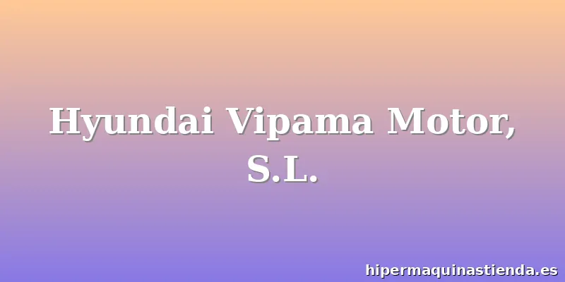 Hyundai Vipama Motor, S.L.