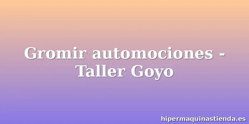 Gromir automociones - Taller Goyo