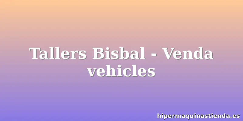 Tallers Bisbal - Venda vehicles