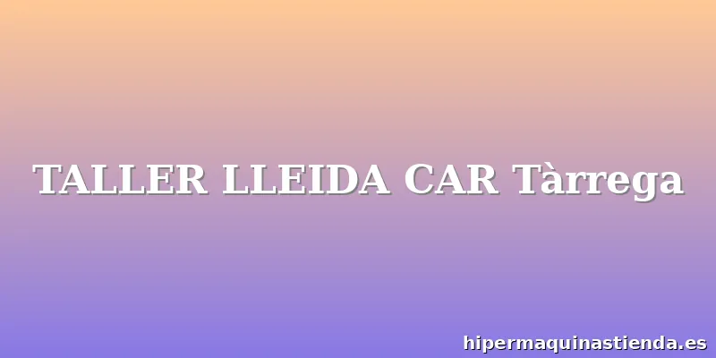 TALLER LLEIDA CAR Tàrrega
