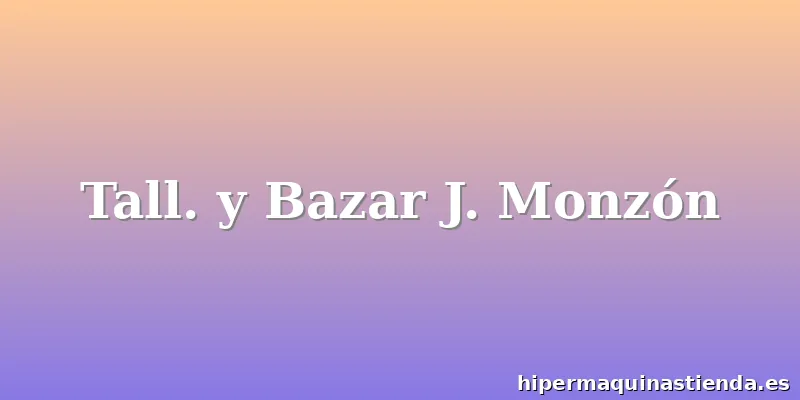 Tall. y Bazar J. Monzón