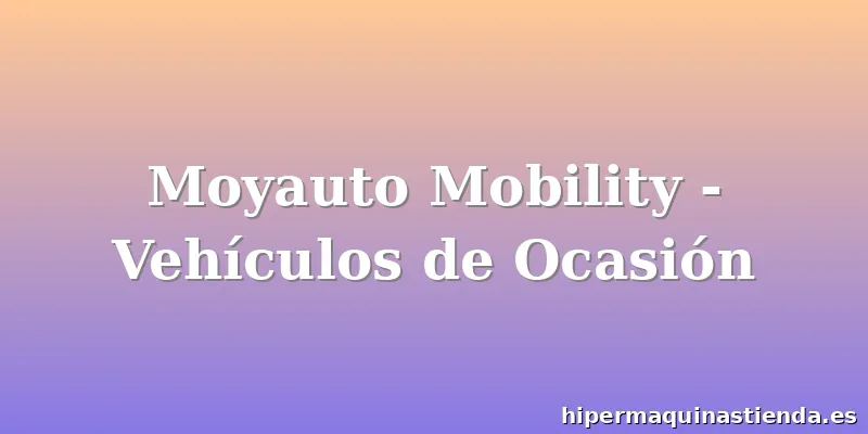 Moyauto Mobility - Vehículos de Ocasión